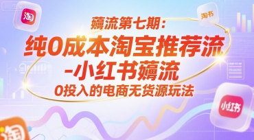 薅流第七期:纯0成本淘宝推荐流-小红书薅流最新版目,0投入的电商无货源玩法(附赠往期) 薅流第七期:纯0成本淘宝推荐流-小红书薅流最新版目,0投入的电商无货源玩法(附赠往期)