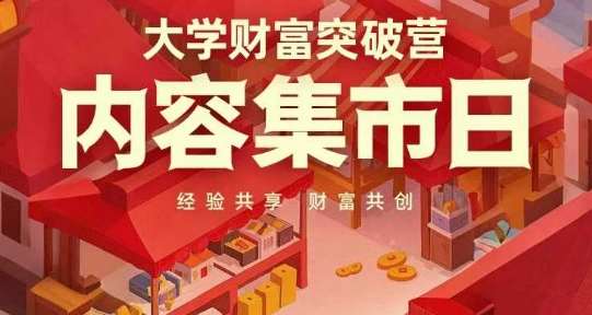 大学财富突破营,内容集市日,经验共享,财富共创 大学财富突破营,内容集市日,经验共享,财富共创