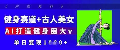 健身赛道+古人美女,AI打造健身圈大v,单日变现多张 健身赛道+古人美女,AI打造健身圈大v,单日变现多张