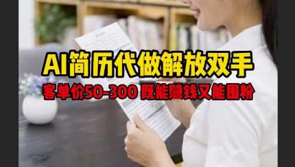 AI简历代做解放双手,客单价50-300不等,既能挣钱又能囤粉 AI简历代做解放双手,客单价50-300不等,既能挣钱又能囤粉