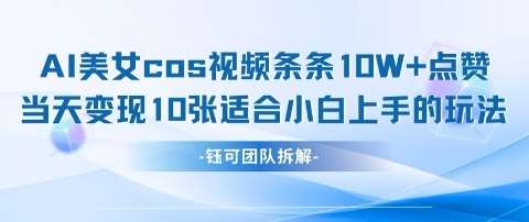 AI剑与美女cos视频,条条10W+点赞,当天变现多张,适合小白上手的好玩法 AI剑与美女cos视频,条条10W+点赞,当天变现多张,适合小白上手的好玩法