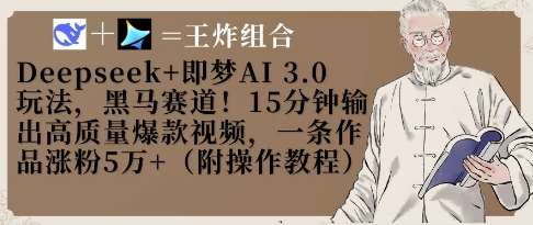 Deepseek+即梦AI3.0玩法，黑马赛道！15分钟输出高质量爆款视频，一条作品涨粉5W+宝哥轻创业_网络项目库_分享创业资讯_最新网创免费网络项目资源宝哥网创资源项目库
