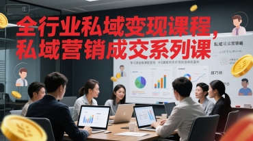 全行业私域变现课程,私域营销成交系列课 全行业私域变现课程,私域营销成交系列课