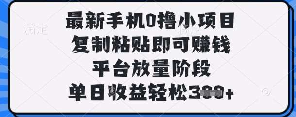 最新手机0撸小项目,复制粘贴即可挣钱,平台放量阶段,单日收益轻松3张+【揭秘】 最新手机0撸小项目,复制粘贴即可挣钱,平台放量阶段,单日收益轻松3张+【揭秘】