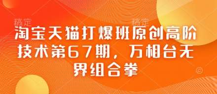 淘宝天猫打爆班原创高阶技术第67期,万相台无界组合拳 淘宝天猫打爆班原创高阶技术第67期,万相台无界组合拳