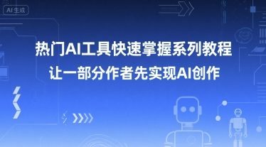 热门AI工具快速掌握系列教程，让一部分创作者先实现AI创作宝哥轻创业_网络项目库_分享创业资讯_最新网创免费网络项目资源宝哥网创资源项目库