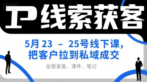 IP线索获客5月23-25号线下课，把客户拉到私域成交(录音+课件+笔记)宝哥轻创业_网络项目库_分享创业资讯_最新网创免费网络项目资源宝哥网创资源项目库