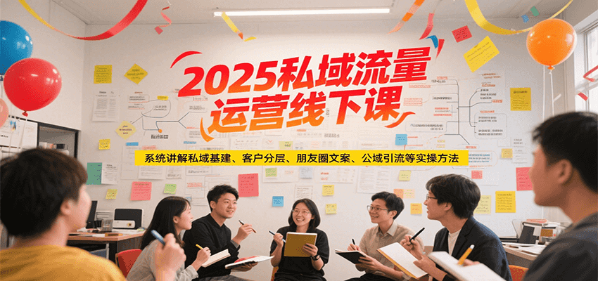 2025私域流量运营线下课，系统讲解私域基建/客户分层/朋友圈文案/公域引流等实操方法宝哥轻创业_网络项目库_分享创业资讯_最新网创免费网络项目资源宝哥网创资源项目库