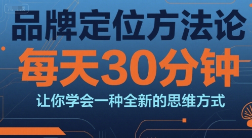 品牌定位方法论，每天30钟分让你学会一种全新的思维方式宝哥轻创业_网络项目库_分享创业资讯_最新网创免费网络项目资源宝哥网创资源项目库