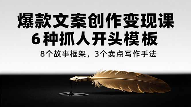爆款文案创作变现课，6种抓人开头模板，8个故事框架，3个卖点写作手法宝哥轻创业_网络项目库_分享创业资讯_最新网创免费网络项目资源宝哥网创资源项目库