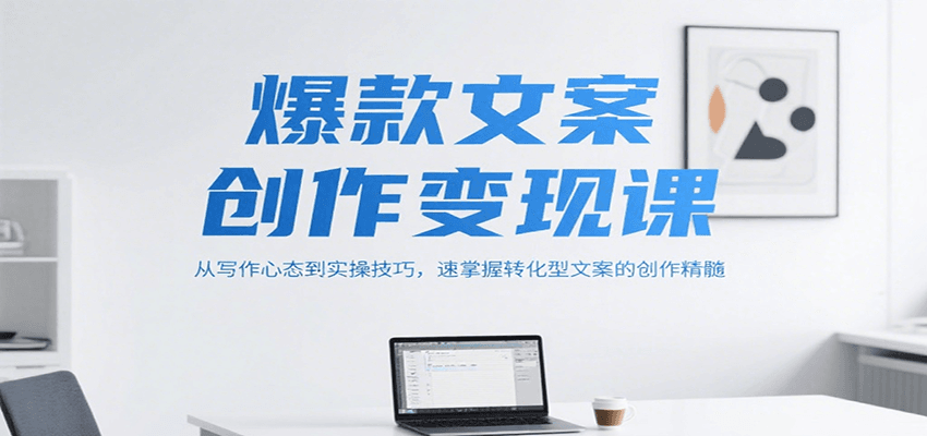 爆款文案创作变现课，从写作心态到实操技巧，速掌握转化型文案的创作精髓宝哥轻创业_网络项目库_分享创业资讯_最新网创免费网络项目资源宝哥网创资源项目库