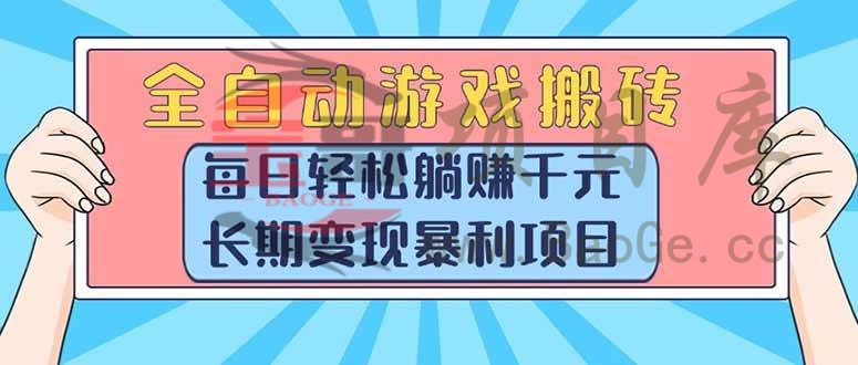 全自动游戏搬砖，每日轻松躺赚1000+，长期变现暴利项目宝哥轻创业_网络项目库_分享创业资讯_最新网创免费网络项目资源宝哥网创资源项目库