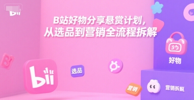 B站好物分享悬赏计划，从选品到营销全流程拆解宝哥轻创业_网络项目库_分享创业资讯_最新网创免费网络项目资源宝哥网创资源项目库
