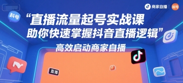 直播流量起号实战课，助你快速掌握抖音直播逻辑，高效启动商家自播宝哥轻创业_网络项目库_分享创业资讯_最新网创免费网络项目资源宝哥网创资源项目库
