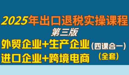 崔sir·出口退税实操-外贸企业+生产企业+跨境电商+进口企业(四课合一)宝哥轻创业_网络项目库_分享创业资讯_最新网创免费网络项目资源宝哥网创资源项目库