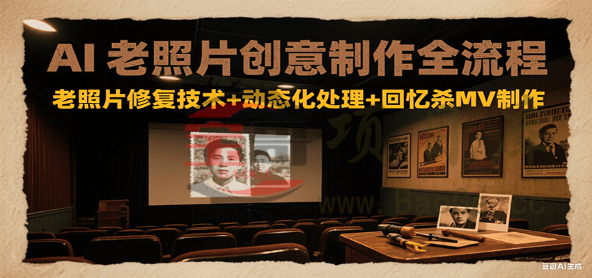 AI老照片创意制作全流程：老照片修复技术+动态化处理+回忆杀MV制作宝哥轻创业_网络项目库_分享创业资讯_最新网创免费网络项目资源宝哥网创资源项目库