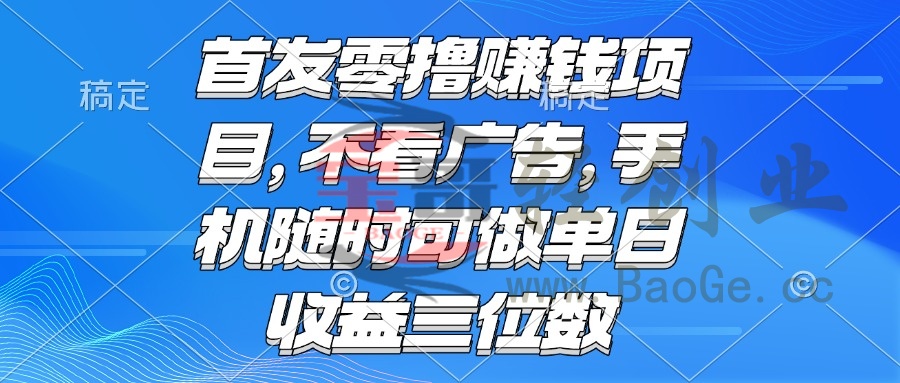 零撸赚钱项目 不看广告 手机随时可做 单日收益三位数宝哥轻创业_网络项目库_分享创业资讯_最新网创免费网络项目资源宝哥网创资源项目库