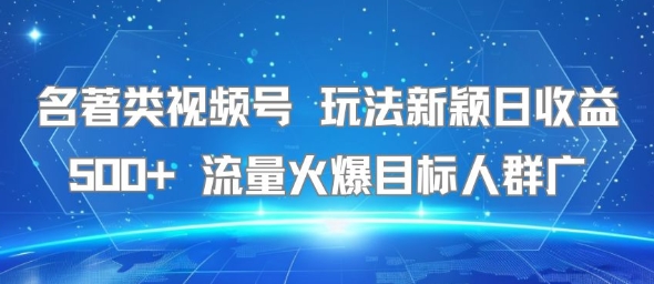 名著类视频号 玩法新颖日收益500+ 流量火爆目标人群广宝哥轻创业_网络项目库_分享创业资讯_最新网创免费网络项目资源宝哥网创资源项目库