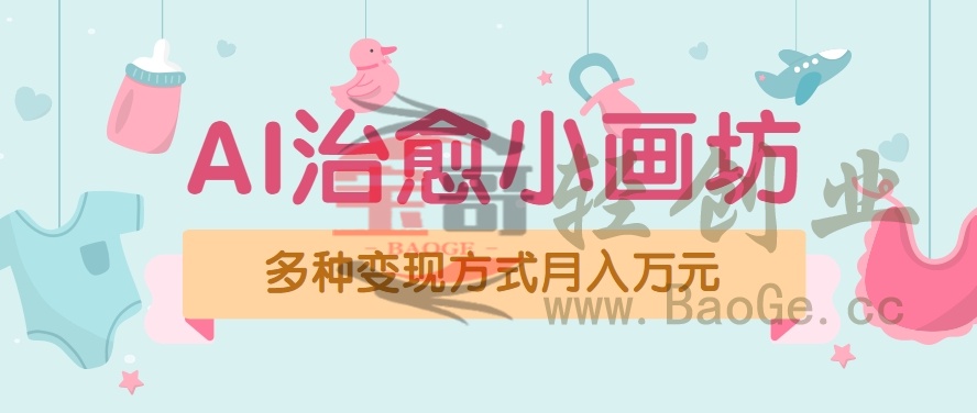视频号项目“AI治愈小画坊”玩法，已赚700+，100%原创，全程无脑操作(详细教程)宝哥轻创业_网络项目库_分享创业资讯_最新网创免费网络项目资源宝哥网创资源项目库