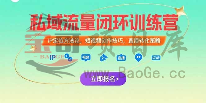 私域流量闭环训练营：IP定位方法论，短视频创作技巧，直播转化策略宝哥轻创业_网络项目库_分享创业资讯_最新网创免费网络项目资源宝哥网创资源项目库