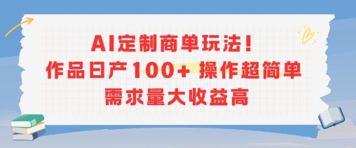 AI定制商单玩法，作品日产100+操作超简单，需求量大收益高宝哥轻创业_网络项目库_分享创业资讯_最新网创免费网络项目资源宝哥网创资源项目库