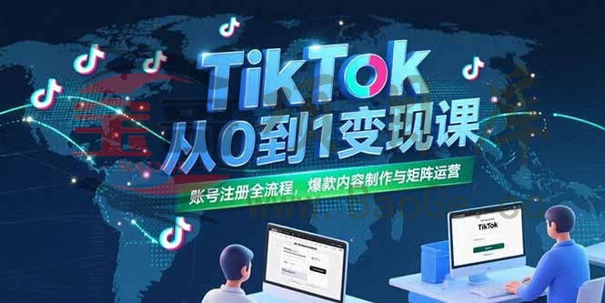 TikTok从0到1变现课，账号注册全流程，爆款内容制作与矩阵运营宝哥轻创业_网络项目库_分享创业资讯_最新网创免费网络项目资源宝哥网创资源项目库
