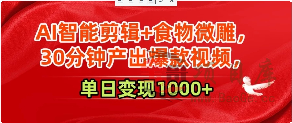 AI智能剪辑+食物微雕，30分钟产出爆款视频，单日变现1000+宝哥轻创业_网络项目库_分享创业资讯_最新网创免费网络项目资源宝哥网创资源项目库