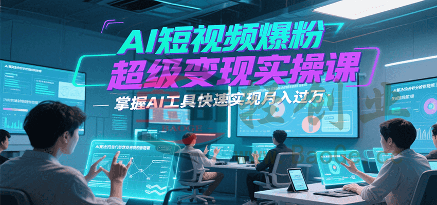 AI短视频爆粉超级变现实操课，掌握AI工具快速实现月入过万宝哥轻创业_网络项目库_分享创业资讯_最新网创免费网络项目资源宝哥网创资源项目库