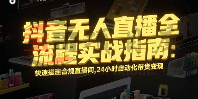 抖音无人直播全流程实战指南：快速搭建合规直播间，24小时自动化带货变现宝哥轻创业_网络项目库_分享创业资讯_最新网创免费网络项目资源宝哥网创资源项目库