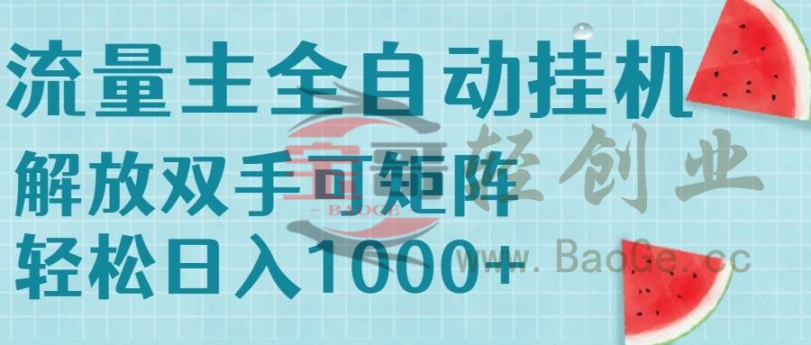 流量主挂机每天几分钟日入1000+无脑操作，可矩阵并附有管道收益宝哥轻创业_网络项目库_分享创业资讯_最新网创免费网络项目资源宝哥网创资源项目库